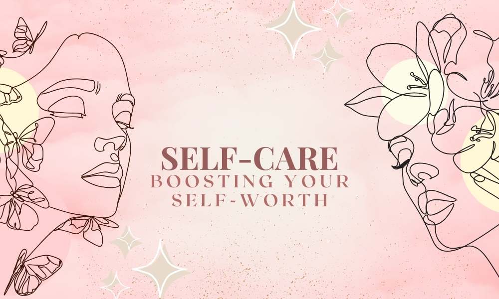 Self care and improving your self-worth